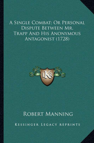 Cover of A Single Combat; Or Personal Dispute Between Mr. Trapp and Ha Single Combat; Or Personal Dispute Between Mr. Trapp and His Anonymous Antagonist (1728) Is Anonymous Antagonist (1728)