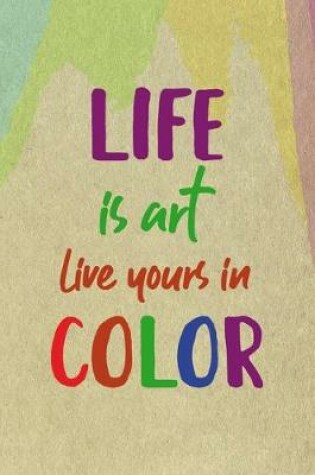 Cover of Life Is Art Live Yours In Color