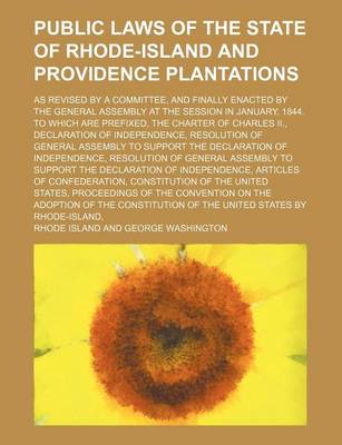 Book cover for Public Laws of the State of Rhode-Island and Providence Plantations; As Revised by a Committee, and Finally Enacted by the General Assembly at the Session in January, 1844. to Which Are Prefixed, the Charter of Charles II., Declaration of Independence, Res