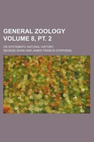 Cover of General Zoology Volume 8, PT. 2; Or Systematic Natural History