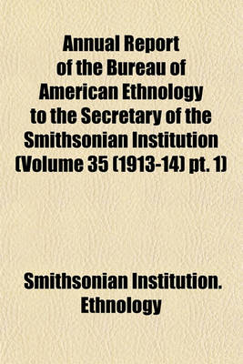 Book cover for Annual Report of the Bureau of American Ethnology to the Secretary of the Smithsonian Institution (Volume 35 (1913-14) PT. 1)