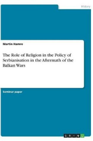 Cover of The Role of Religion in the Policy of Serbianisation in the Aftermath of the Balkan Wars