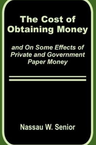 Cover of The Cost of Obtaining Money and on Some Effects of Private and Government Paper Money