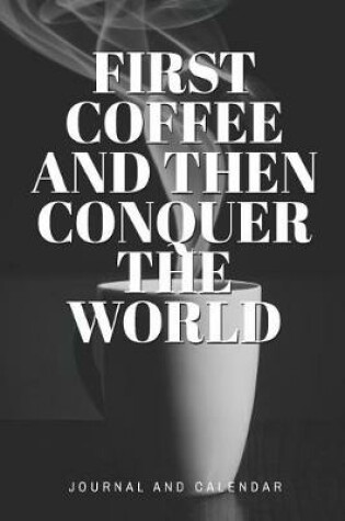 Cover of First Coffee And Then Conquer The World