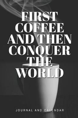 Book cover for First Coffee And Then Conquer The World