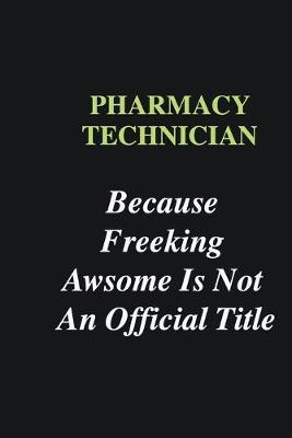 Book cover for Pharmacy Technician Because Freeking Awsome is Not An Official Title