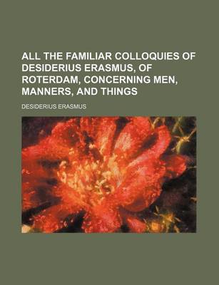 Book cover for All the Familiar Colloquies of Desiderius Erasmus, of Roterdam, Concerning Men, Manners, and Things