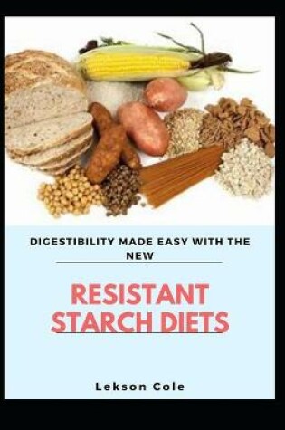 Cover of Digestibility Made Easy With The New Resistant Starch Diet