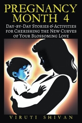 Cover of Pregnancy Month 4 - Day-by-Day Stories & Activities for Cherishing the New Curves of Your Blossoming Love