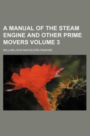 Cover of A Manual of the Steam Engine and Other Prime Movers Volume 3