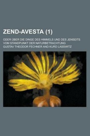 Cover of Zend-Avesta; Oder Uber Die Dinge Des Himmels Und Des Jenseits Vom Standpunkt Der Naturbetrachtung (1)