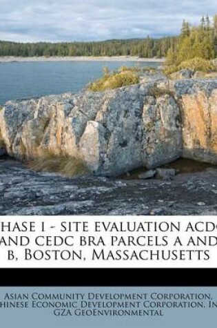 Cover of Phase I - Site Evaluation Acdc and Cedc Bra Parcels A and B, Boston, Massachusetts