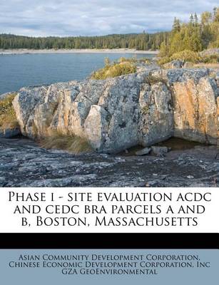Book cover for Phase I - Site Evaluation Acdc and Cedc Bra Parcels A and B, Boston, Massachusetts