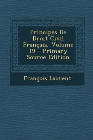 Cover of Principes de Droit Civil Francais, Volume 19