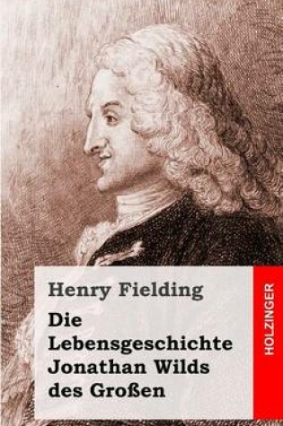 Cover of Die Lebensgeschichte Jonathan Wilds des Grossen