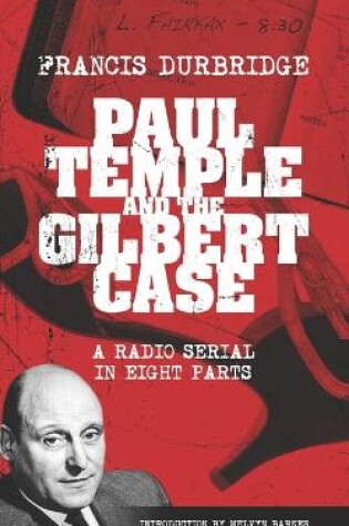 Cover of Paul Temple and the Gilbert Case (Scripts of the eight part radio serial)