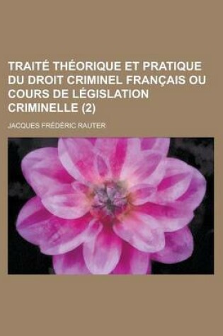 Cover of Traite Theorique Et Pratique Du Droit Criminel Francais Ou Cours de Legislation Criminelle (2)