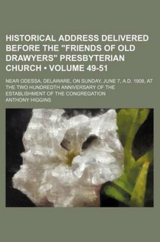 Cover of Historical Address Delivered Before the "Friends of Old Drawyers" Presbyterian Church (Volume 49-51); Near Odessa, Delaware, on Sunday, June 7, A.D. 1908, at the Two Hundredth Anniversary of the Establishment of the Congregation