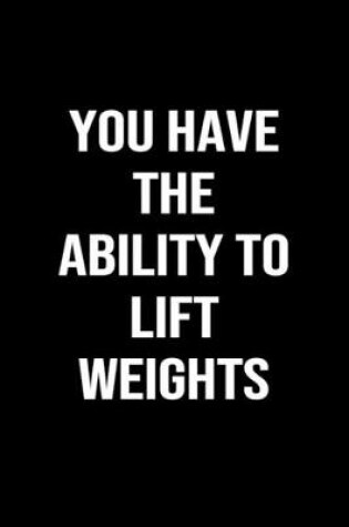 Cover of You Have The Ability To Lift Weights
