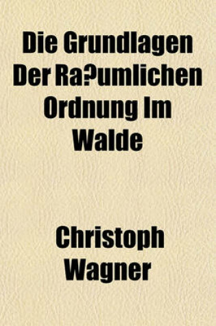 Cover of Die Grundlagen Der Ra Umlichen Ordnung Im Walde