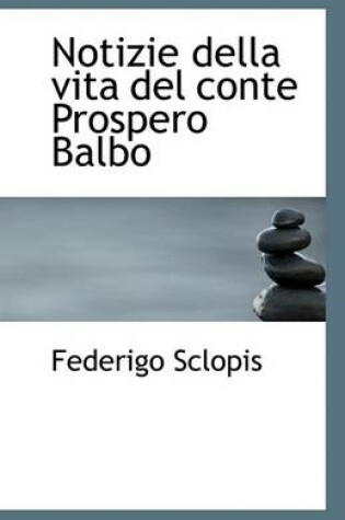 Cover of Notizie Della Vita del Conte Prospero Balbo