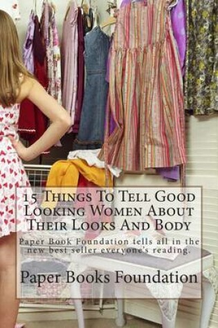 Cover of 15 Things to Tell Good Looking Women about Their Looks and Body