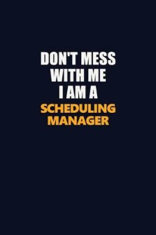 Cover of Don't Mess With Me I Am A Scheduling Manager