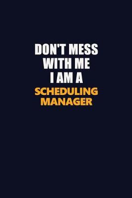 Book cover for Don't Mess With Me I Am A Scheduling Manager