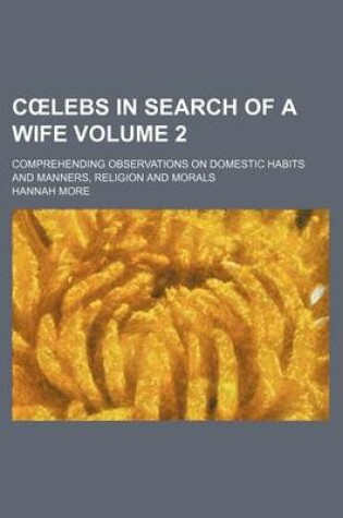 Cover of C Lebs in Search of a Wife Volume 2; Comprehending Observations on Domestic Habits and Manners, Religion and Morals