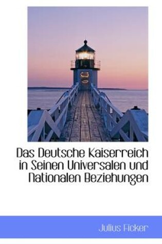 Cover of Das Deutsche Kaiserreich in Seinen Universalen Und Nationalen Beziehungen