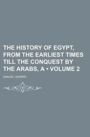 Cover of The History of Egypt, from the Earliest Times Till the Conquest by the Arabs, a (Volume 2)