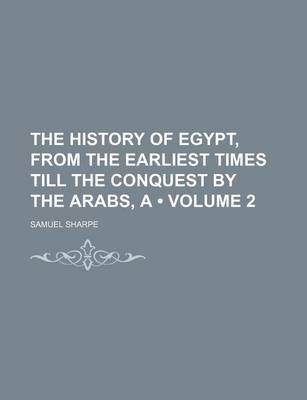 Book cover for The History of Egypt, from the Earliest Times Till the Conquest by the Arabs, a (Volume 2)