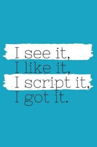 Cover of I See It, I Like It, I Script It, I Got It