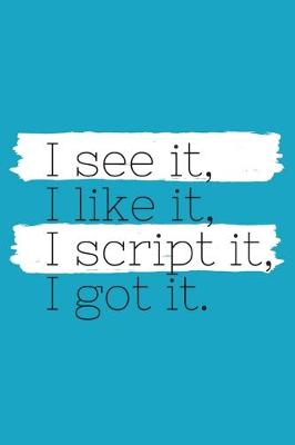 Book cover for I See It, I Like It, I Script It, I Got It