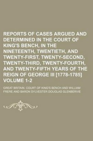 Cover of Reports of Cases Argued and Determined in the Court of King's Bench, in the Nineteenth, Twentieth, and Twenty-First, Twenty-Second, Twenty-Third, Twenty-Fourth, and Twenty-Fifth Years of the Reign of George III [1778-1785] Volume 1-2