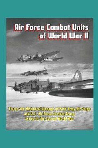 Cover of Air Force Combat Units of World War II - Traces the Historical Lineage of Each Army Air Corps and U.S. Air Force Combat Group Active in the Second World War