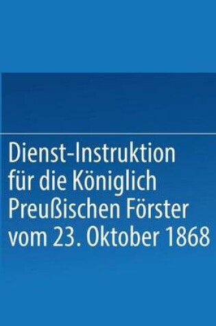 Cover of Dienst-Instruktion Fur Die Koeniglich Preussischen Foerster Vom 23. Oktober 1868