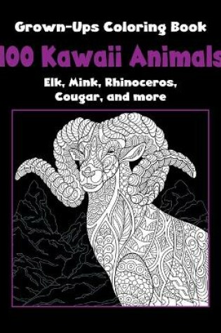 Cover of 100 Kawaii Animals - Grown-Ups Coloring Book - Elk, Mink, Rhinoceros, Cougar, and more