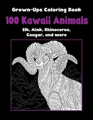 Cover of 100 Kawaii Animals - Grown-Ups Coloring Book - Elk, Mink, Rhinoceros, Cougar, and more