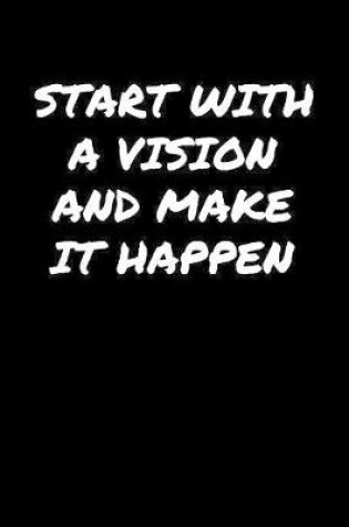 Cover of Start With A Vision and Make It Happen