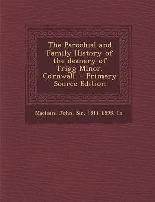 Book cover for The Parochial and Family History of the Deanery of Trigg Minor, Cornwall. - Primary Source Edition