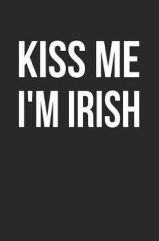 Cover of St. Patrick's Day Notebook - Kiss Me I'm Irish Funny St. Patrick's Day Women Men - St. Patrick's Day Journal