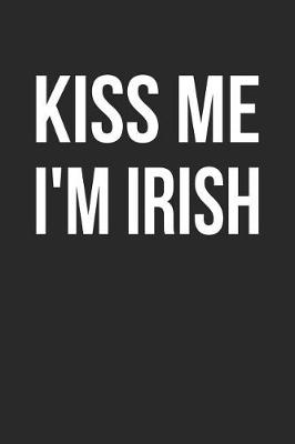 Book cover for St. Patrick's Day Notebook - Kiss Me I'm Irish Funny St. Patrick's Day Women Men - St. Patrick's Day Journal