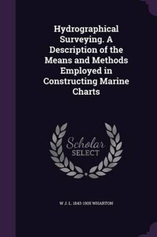 Cover of Hydrographical Surveying. a Description of the Means and Methods Employed in Constructing Marine Charts