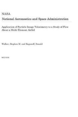 Cover of Application of Particle Image Velocimetry to a Study of Flow about a Multi-Element Airfoil