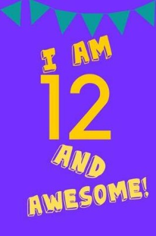 Cover of I Am 12 and Awesome!