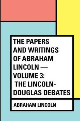 Cover of The Papers and Writings of Abraham Lincoln - Volume 3