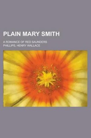 Cover of Plain Mary Smith; A Romance of Red Saunders
