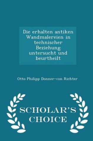 Cover of Die Erhalten Antiken Wandmalereien in Technischer Beziehung Untersucht Und Beurtheilt - Scholar's Choice Edition