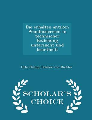 Book cover for Die Erhalten Antiken Wandmalereien in Technischer Beziehung Untersucht Und Beurtheilt - Scholar's Choice Edition